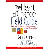 The Heart of Change Field Guide: Tools And Tactics for Leading Change in Your Organization