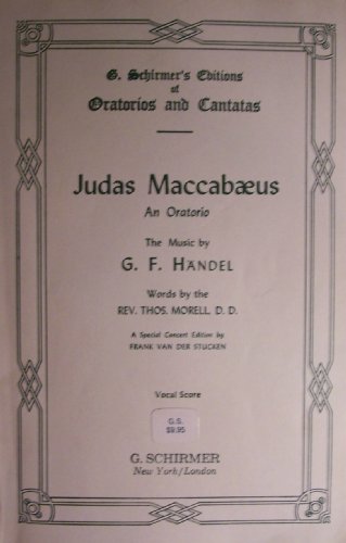 Judas Maccabaeus [ An Oratorio, Vocal Score ] The Music by G. F. Handel, Words by the Rev. Thos. Morell, D.D. (A Special Concert Edition by Frank Van Der Stucken, G. Schirmer's Editions of Oratorios and Cantatas)