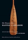 The Woman Who Mapped Labrador: The Life and Expedition Diary of Mina Hubbard by Mina Benson Hubbard, Roberta Buchanan