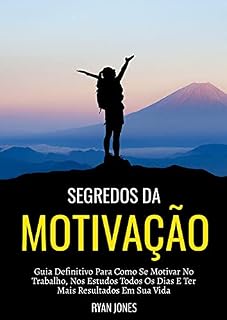 Livro Segredos Da Motivação: Guia Definitivo Para Como Se Motivar No Trabalho, Nos Estudos Todos Os Dias E Ter Mais Resultados Em Sua Vida