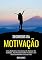 Livro Segredos Da Motivação: Guia Definitivo Para Como Se Motivar No Trabalho, Nos Estudos Todos Os Dias E Ter Mais Resultados Em Sua Vida