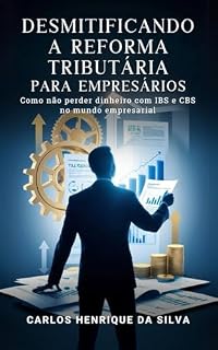 Livro DESMISTIFICANDO A REFORMA TRIBUTÁRIA PARA EMPRESÁRIOS: Como não Perder dinheiro com IBS e CBS no mundo empresarial