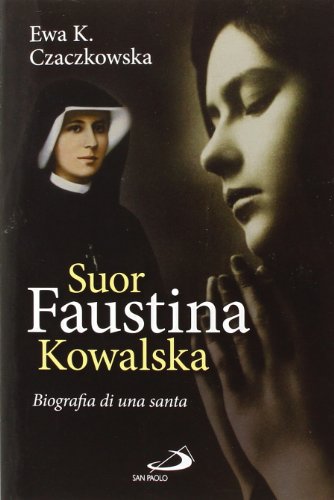 Suor Faustina Kowalska. Biografia di una santa