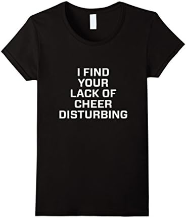 Womens I find your lack of cheer disturbing Shirts Medium Black