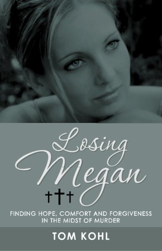 Losing Megan: Finding Hope, Comfort and Forgiveness in the Midst of Murder