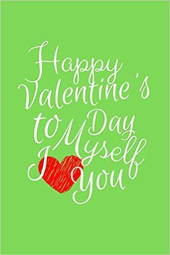 Happy Valentines Day To Myself Amazon.com: Happy Valentine's Day To Myself: Sarcastic Love Theme Notebook  For Singles Or Heartbroken People | Self Loving Gift Ideas For Adult Teens  Preteens | ... For Valentine's Day Of Yourself Or