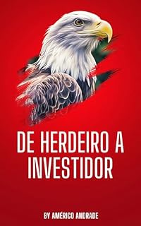 Livro De Herdeiro a Investidor: Como Transformar Lições do Passado em Riqueza para o Futuro
