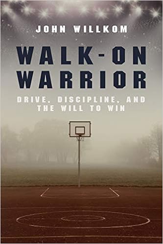 Walk-On Warrior: Drive, Discipline, and the Will to Win, by John Willkom Walk-On Warrior: Drive, Discipline, and the Will to Win, by John Willkom