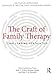 The Craft of Family Therapy: Challenging Certainties