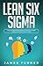 Lean Six Sigma: The Ultimate Beginner's Guide to Learn Lean Six Sigma Step by Step