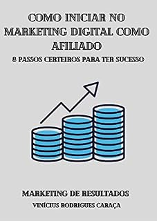 Livro Como Iniciar no Marketing Digital como Afiliado: 8 Passos Certeiros para ter Sucesso no Marketing Digital como Afiliado. Os segredos que os Afiliados de sucesso não gostam de revelar.