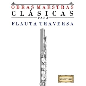 Obras Maestras Clásicas para Flauta: Piezas fáciles de Bach, Beethoven, Brahms, Handel, Haydn, Mozart, Schubert, Tchaikovsky, Vivaldi y Wagner (Span