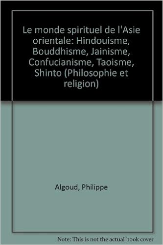 Le Monde spirituel de l'Asie orientale : Hindouisme, bouddhisme, jaïnisme, confucianisme, taoïsme, shinto (Philosophie et religion)