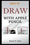 HOW TO DRAW WITH APPLE PENCIL: A Simple Guide on