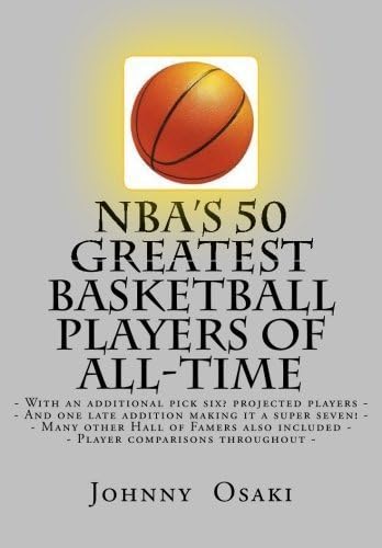 NBA's 50 Greatest Basketball Players of All-Time: With an additional pick six? players projected to make the list- by Johnny Osaki (2013-08-07) Paperback – 6 Aug 2013