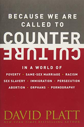 Because We Are Called to Counter Culture: In a World of Poverty, Same-Sex Marriage, Racism, Sex Slavery, Immigration, Persecution, Abortion, Orphans, and Pornography (Counter Culture Booklets) by David Platt