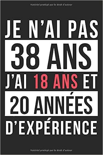 Je N Ai Pas 38 Ans J Ai 18 Ans Et Annees D Experience Carnet De Notes Cahier 6x9 Pouces Livre D Or 38 Ans Joyeux Anniversaire 38 Ans 1 Cadeau Cadeau D Anniversaire