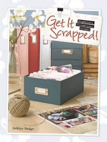 Get It Scrapped!: Organize, Visualize, Create by Debbie Hodge