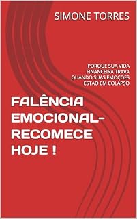 Livro FALÊNCIA EMOCIONAL-RECOMECE HOJE !: PORQUE SUA VIDA FINANCEIRA TRAVA QUANDO SUAS EMOÇOES ESTAO EM COLAPSO