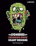 Zombies Coloring Book: Scary Designs: Black Background: Midnight Edition Zombie Coloring Pages for Everyone, Adults, Teenagers, Tweens, Older Kids, ... Practice for Stress Relief & Relaxation by Art Therapy Coloring