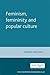 Feminism, femininity and popular culture (Inside Popular Film MUP)