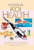 The Manual of Koi Health - How to create a healthy environment for your koi and how to treat any sic by