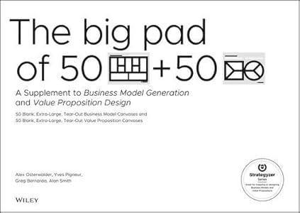 The Big Pad of 50 Blank, Extra-Large Business Model Canvases and 50 Blank, Extra-Large Value Proposition Canvases: A Supplement to Business Model Generation and Value Proposition Design (Strategyzer)