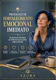 Livro PROTOCOLO DE FORTALECIMENTO EMOCIONAL IMEDIATO: Reorganização Psicológica em 30 Minutos Após Conflito, Culpa ou Recaída (Apaixonada ou Manipulada? 02 Livro 5)