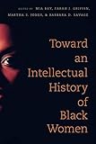 Toward an Intellectual History of Black Women (The John Hope Franklin Series in African American His by Mia E. Bay, Mia Bay