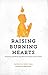 Raising Burning Hearts: Parenting and Mentoring Next Generation Lovers of God