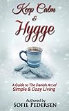 Keep Calm & Hygge: A Guide to The Danish Art of Simple & Cosy Living