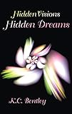 Hidden Visions / Hidden Dreams by K.C. Bentley