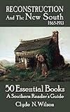 Reconstruction and the New South, 1865-1913: 50 Essential Books (Southern Reader's Guide) by Clyde N. Wilson