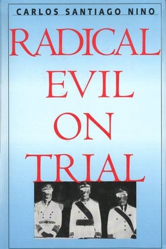 Radical Evil on Trial, by Carlos Santiago Nino Radical Evil on Trial, by Carlos Santiago Nino