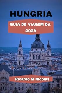Livro HUNGRIA GUIA DE VIAGEM DA 2024: Explore como os habitantes locais, examine Budapeste, suas jóias escondidas, principais atrações, com acomodação. (Nichols Adventure Guides Livro 28)