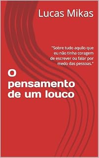 Livro O pensamento de um louco : "Sobre tudo aquilo que eu não tinha coragem de escrever ou falar por medo das pessoas."