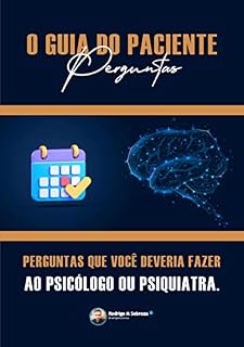 Livro O GUIA DO PACIENTE - 5 PERGUNTAS ESSENCIAIS PARA PERGUNTAR AO SEU PSICÓLOGO OU PSIQUIATRA.