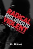 Radical, Religious, and Violent: The New Economics of Terrorism (MIT Press) cover