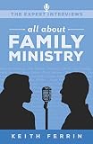 The Expert Interviews: All About Family Ministry by Keith Ferrin