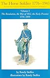 The Horse Soldier, 1776-1850: The United States Cavalryman, His Uniforms, Arms, Accoutrements, and E by Randy Steffen