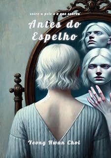 Livro Antes do Espelho: Uma jornada poética pela memória, identidade e o silêncio que fica: Entre a pele e o que sobrou – fragmentos de uma física emocional em colapso
