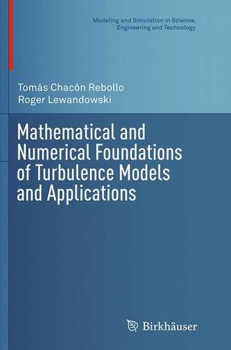 Mathematical and Numerical Foundations of Turbulence Models and Applications (Modeling and Simulation in Science, Engineering and Technology) Mathematical and Numerical Foundations of Turbulence Models and Applications (Modeling and Simulation in Science, Engineering and Technology)