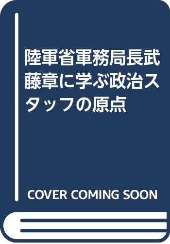 陸軍省軍務局長武藤章に学ぶ政治スタッフの原点 Amazon Com Books