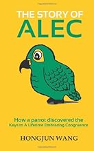 The Story of Alec: How a parrot discovered the keys to a lifetime embracing congruence