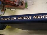 Working Out Without Weights: A Complete Home Fitness Program by