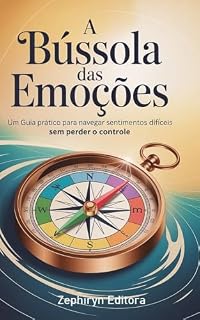 Livro A Bússola das Emoções: Um Guia Prático para Navegar Sentimentos Difíceis sem Perder o Controle (Auto Ajuda Livro 2)