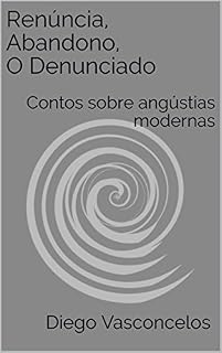 Livro Renúncia, Abandono, O Denunciado: Contos sobre angústias modernas