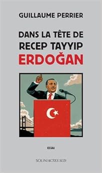 Dans la tête de Recep Tayyip Erdogan, by Guillaume Perrier Dans la tête de Recep Tayyip Erdogan, by Guillaume Perrier