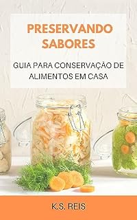 Livro PRESERVANDO SABORES: GUIA PARA CONSERVAÇÃO DE ALIMENTOS EM CASA