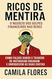 Livro Ricos de Mentira: O Negócio dos Golpes Financeiros nas Redes: Como falsos gurus e traders de Instagram enganam e enriquecem às suas custas (A Economia da Ilusão Livro 3)